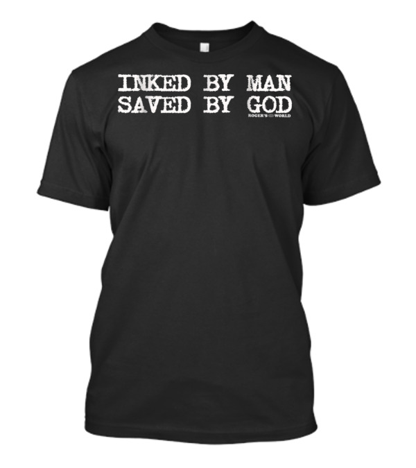 Inked By Man Saved By God Roger's World Christian Biker T-Shirt