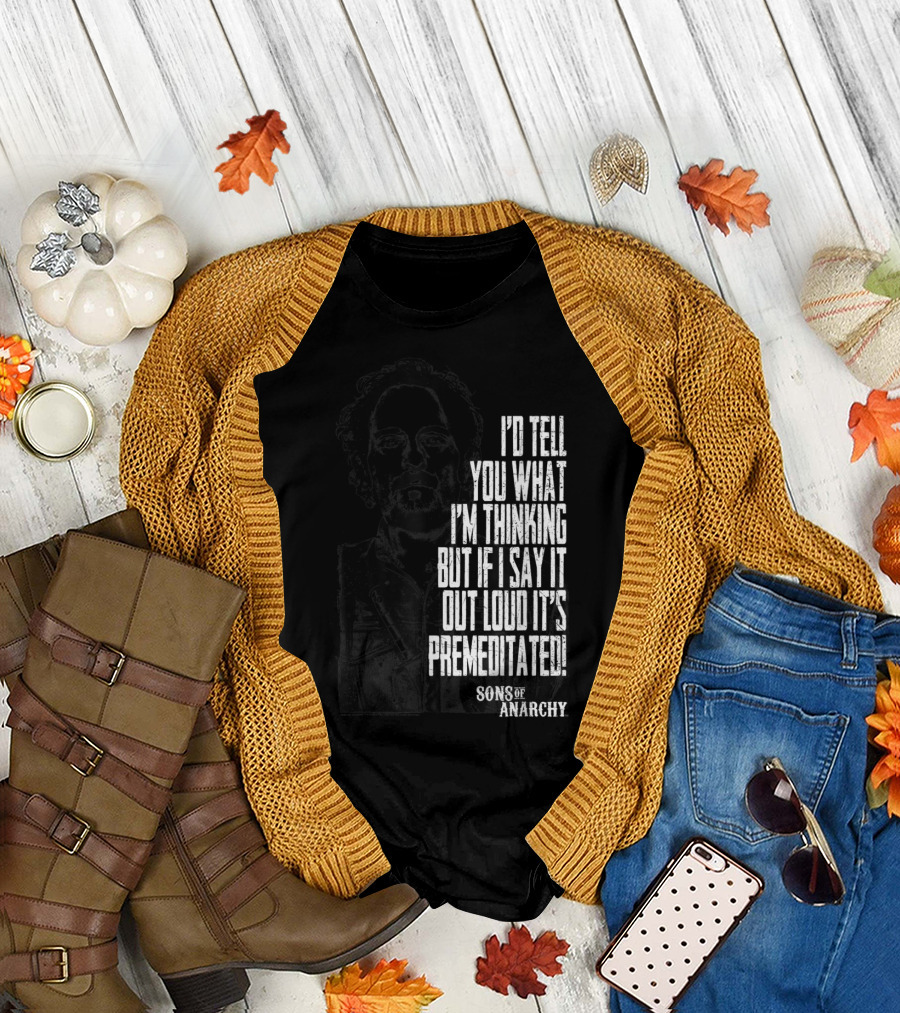 Sons Of Anarchy I'd Tell You What I'm Thinking Premeditated With Tig T-Shirt