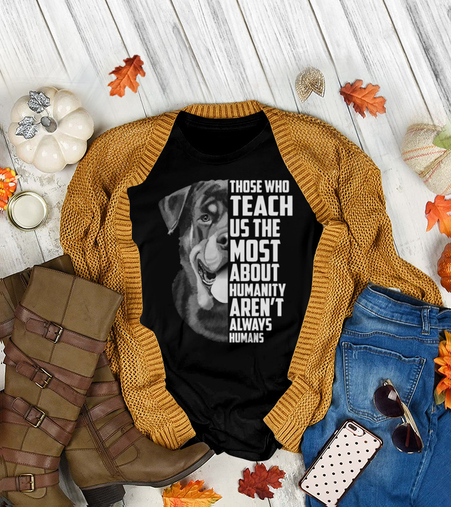 Those Who Teach Us The Most About Humanity Aren't Always Humans Dog Image T-Shirt