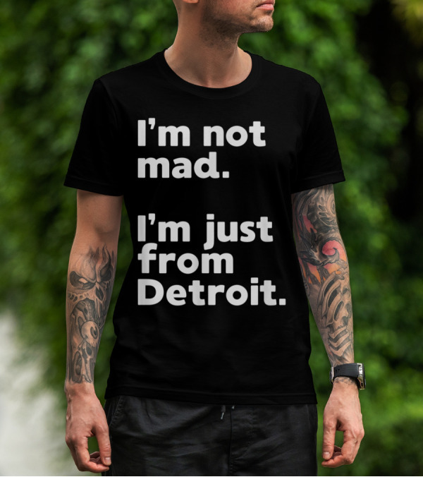 I'm Not Mad I'm Just From Detroit T-Shirt