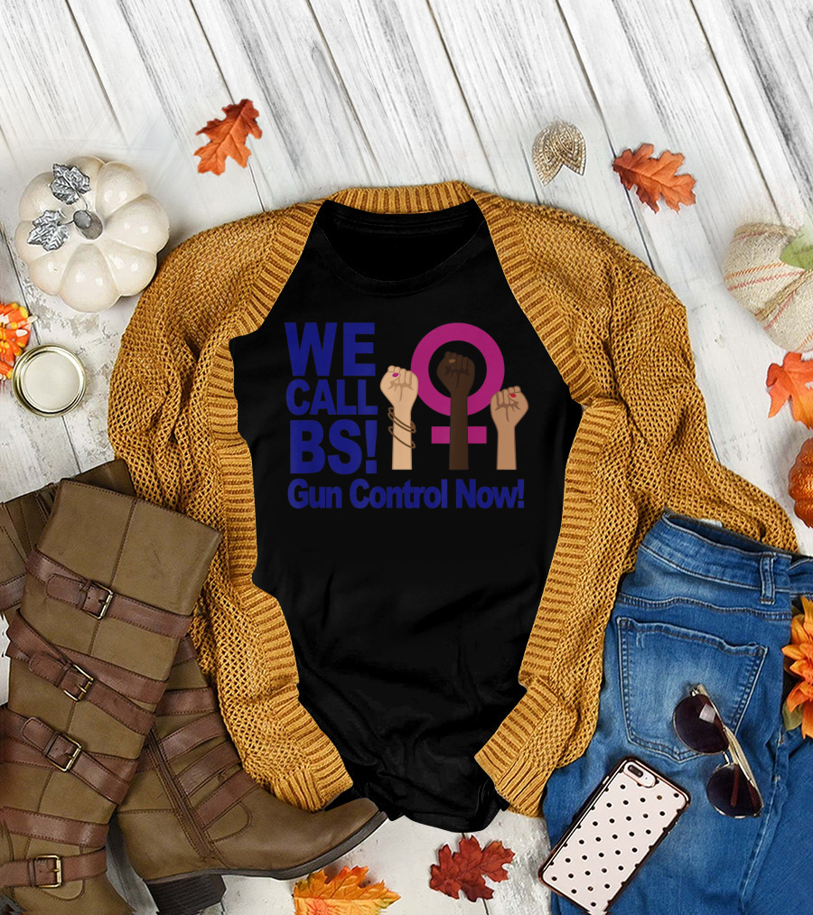 WE CALL BS Gun Control Now Fist Pump Feminist T-Shirt