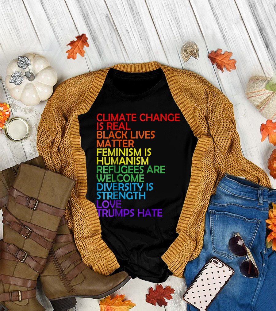Climate Change Is Real Black Lives Matter Feminism Is Humanism Refugees Are Welcome Diversity Is Strength Love Trumps Hate T-Shirt