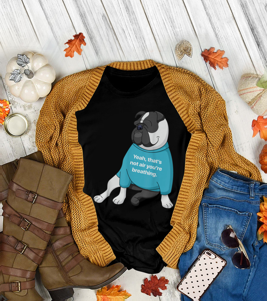 Old English Bulldog Yeah That's Not Air You're Breathing T-Shirt