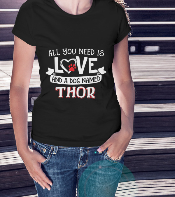 All You Need Is Love Heart Paw And A Dog Named Thor T-Shirt