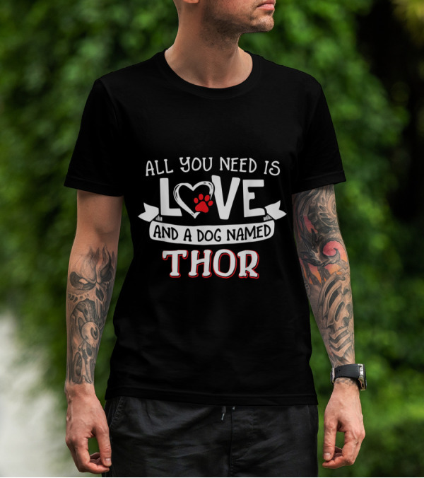 All You Need Is Love Heart Paw And A Dog Named Thor T-Shirt
