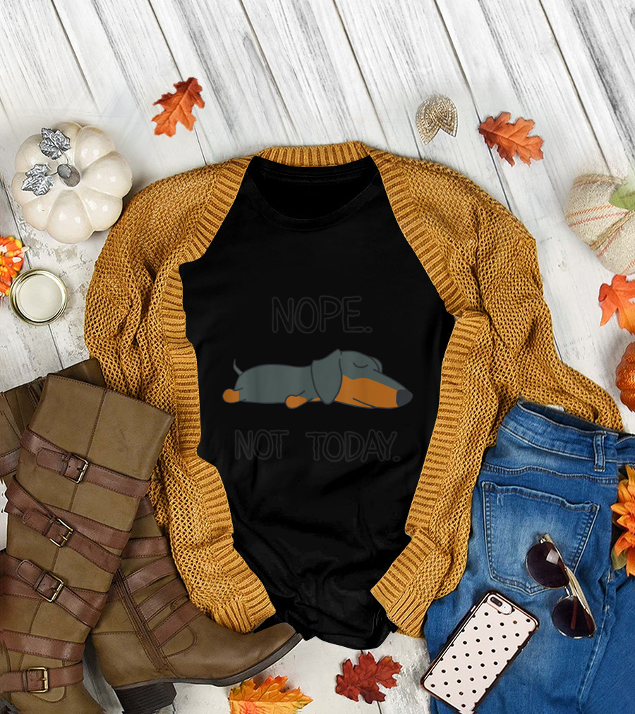 NOPE NOT TODAY Lazy Dachshund T-Shirt