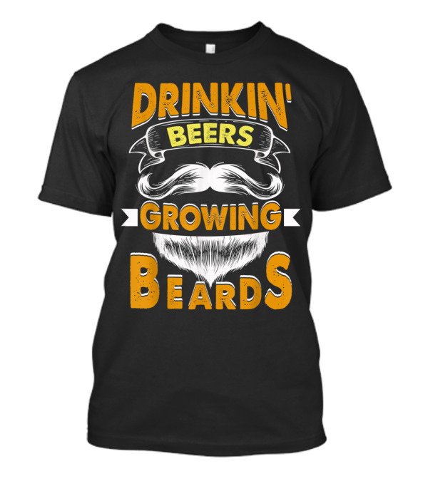 DRINKIN' BEERS GROWING BEARDS T-Shirt