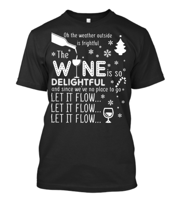 Oh The Weather Outside Is Frightful The Wine Is So Delightful Let It Flow Snowflakes Christmas Tree Candy Cane T-Shirt