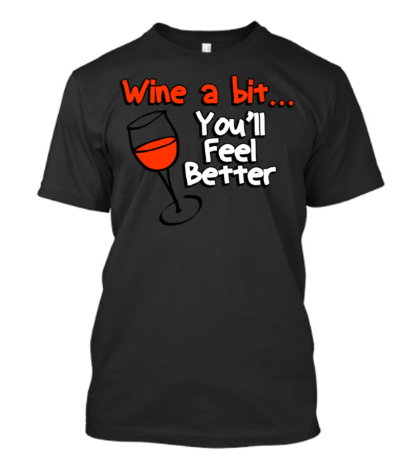 Wine A Bit You'll Feel Better Red Wine Glass T-Shirt