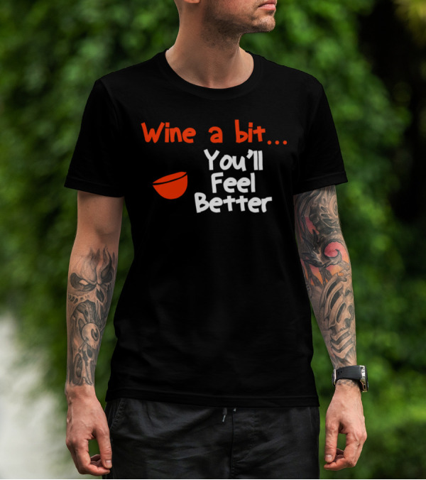 Wine A Bit You'll Feel Better Red Wine Glass T-Shirt