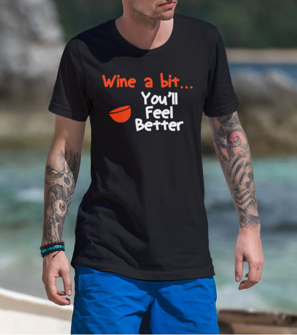 Wine A Bit You'll Feel Better Red Wine Glass T-Shirt