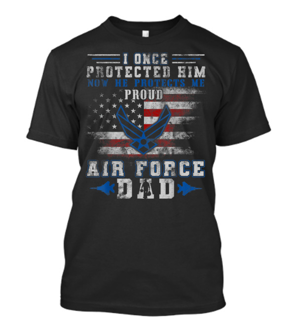 I Once Protected Him Now He Protects Me Proud Air Force Dad U.S. Flag T-Shirt