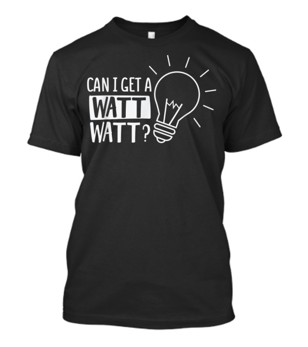 Can I Get A Watt Watt Funny Electrical Light Bulb Joke T-Shirt
