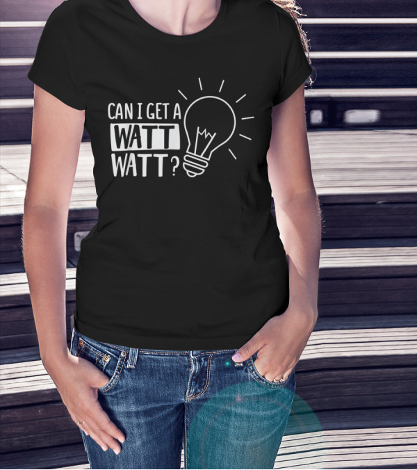 Can I Get A Watt Watt Funny Electrical Light Bulb Joke T-Shirt