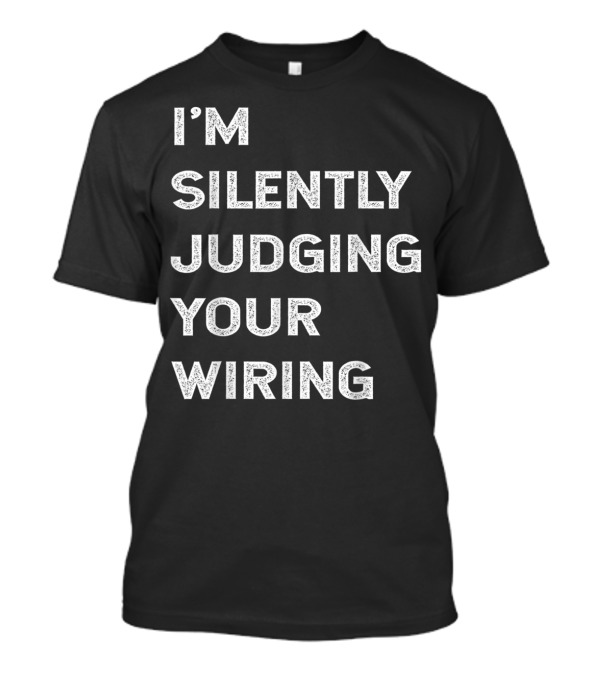 I'M Silently Judging Your Wiring T-Shirt