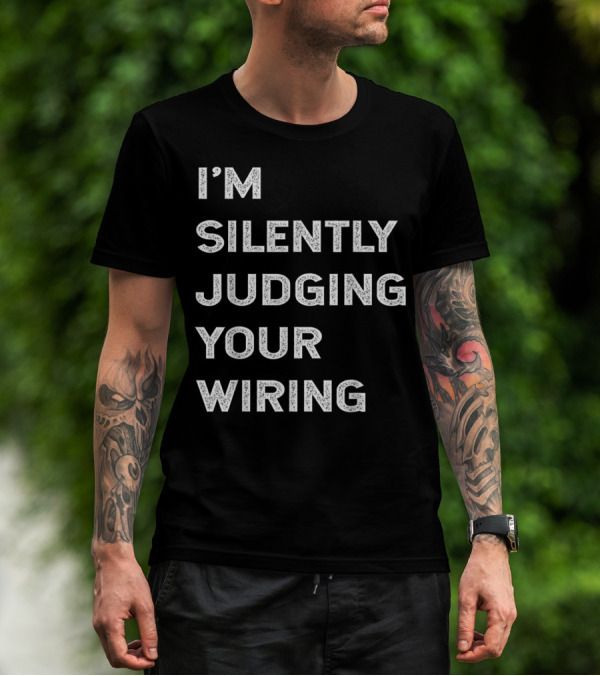 I'M Silently Judging Your Wiring T-Shirt