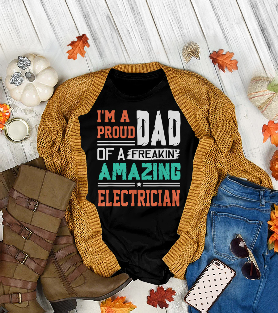 I'm a Proud Dad of a Freakin Amazing Electrician T-Shirt