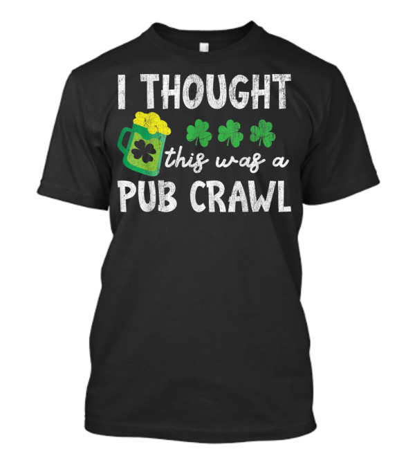 I Thought This Was A Pub Crawl St Patricks Day 5k Shamrock Beer Mug T-Shirt