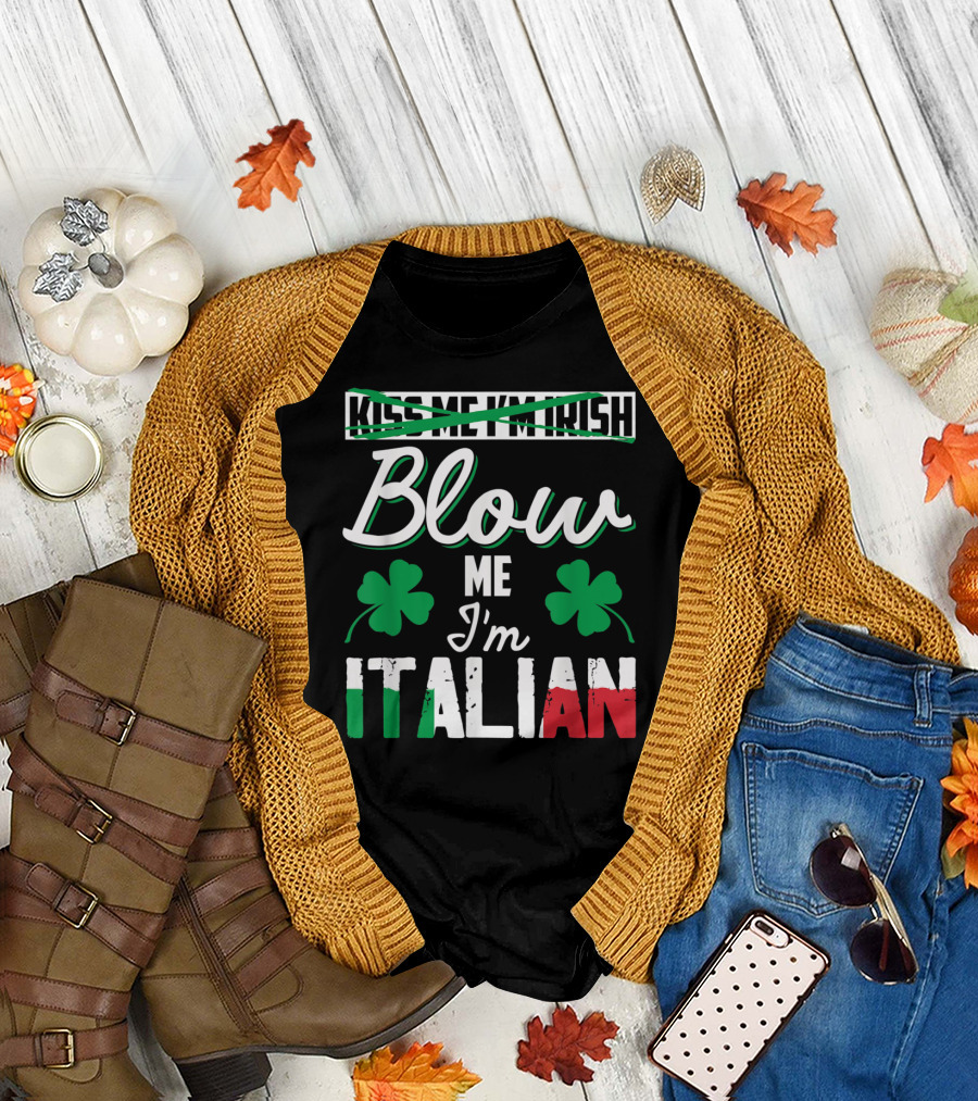 Kiss Me I'm Irish Blow Me I'm Italian St Patrick's Day Funny T-Shirt