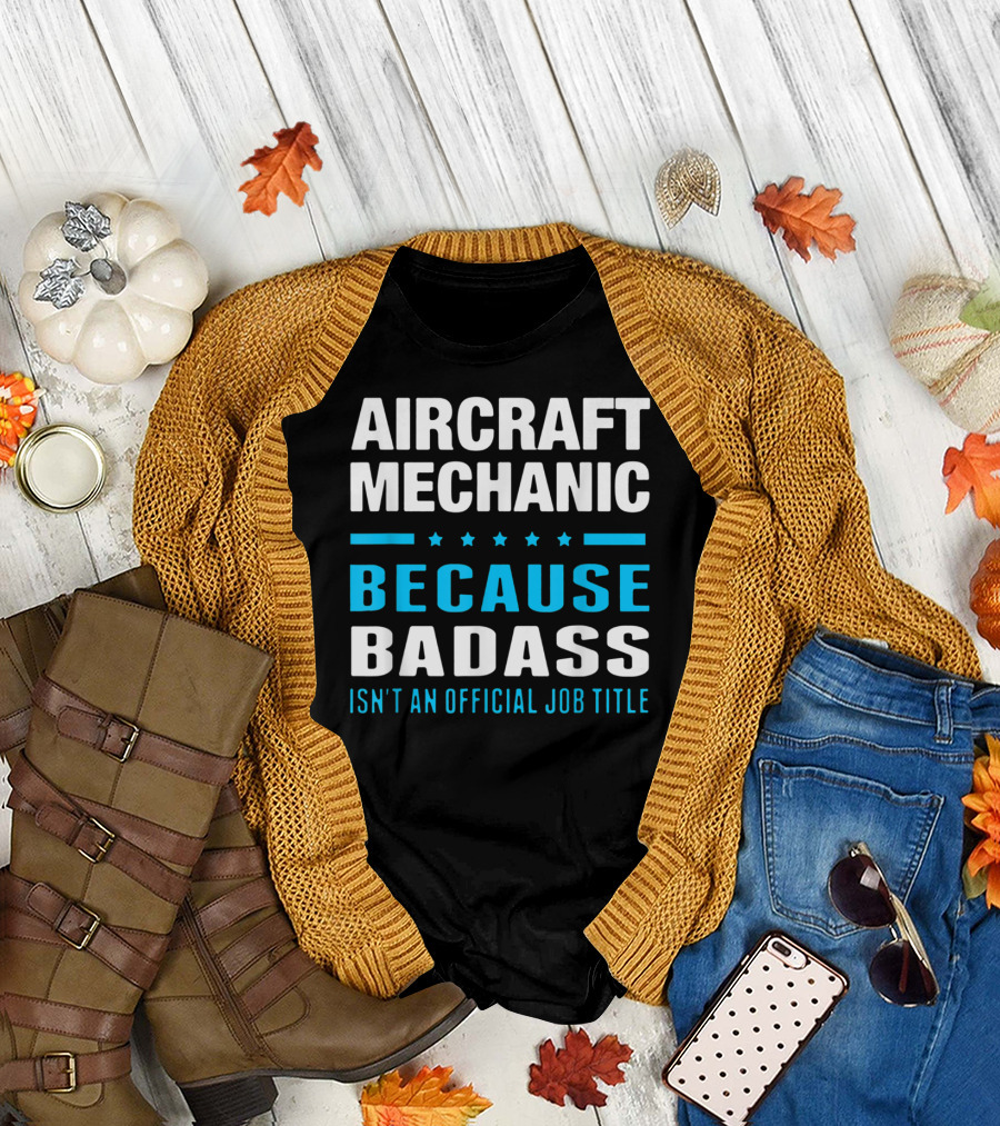 Aircraft Mechanic Because Badass Isn't an Official Job Title T-Shirt