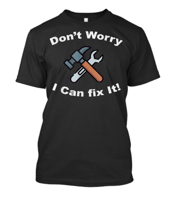 Don't Worry I Can Fix It Wrench And Hammer Mechanic Pun T-Shirt