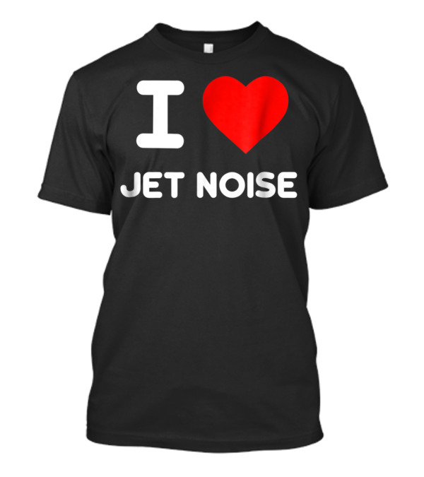 I Love Jet Noise Airplane Mechanic Pilot Aviation Enthusiast T-Shirt
