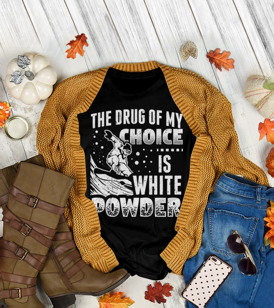 The Drug of My Choice Is White Powder Snowboarding Snowboarder Fun T-Shirt