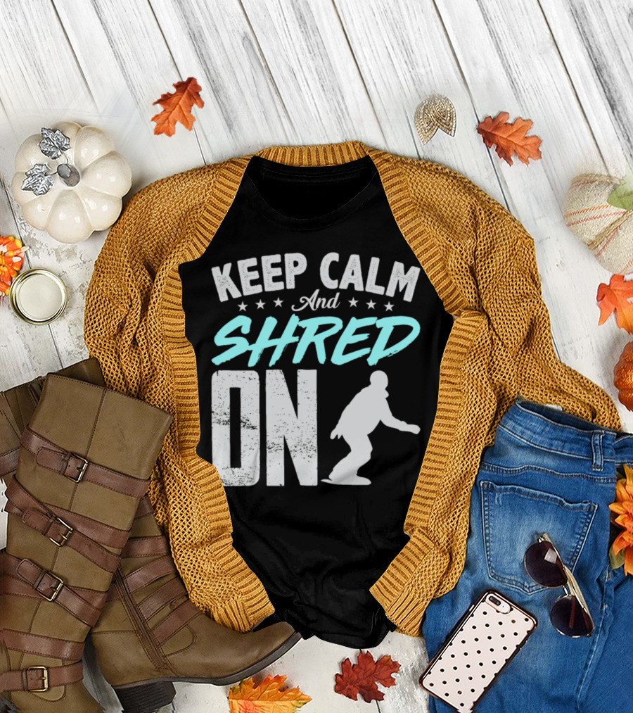 KEEP CALM AND SHRED ON SNOWBOARDER T-Shirt
