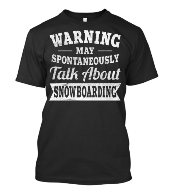 Warning May Spontaneously Talk About Snowboarding T-Shirt