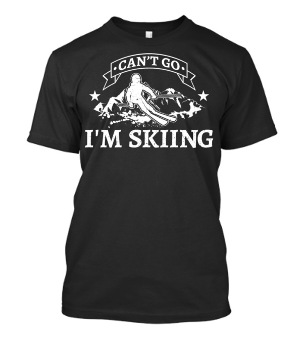 Can't Go I'm Skiing Funny Snow Skier Mountain Action T-Shirt