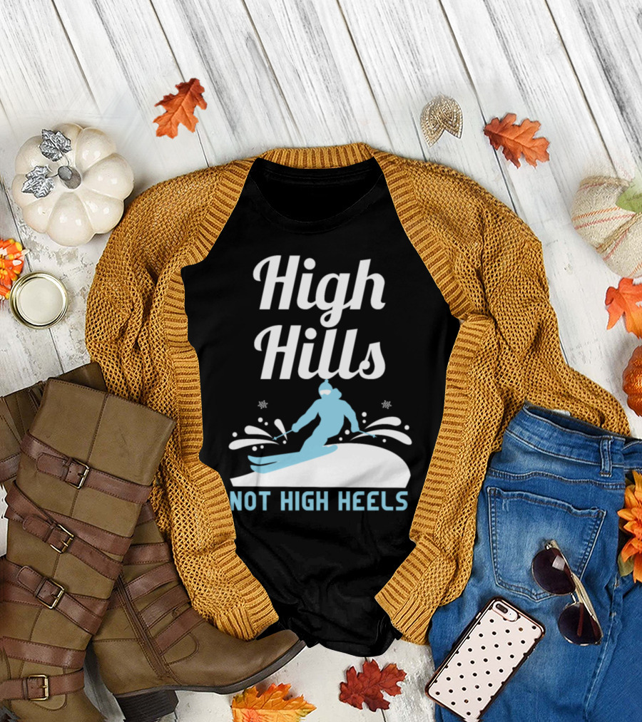 High Hills Not High Heels Skiing Adventure T-Shirt