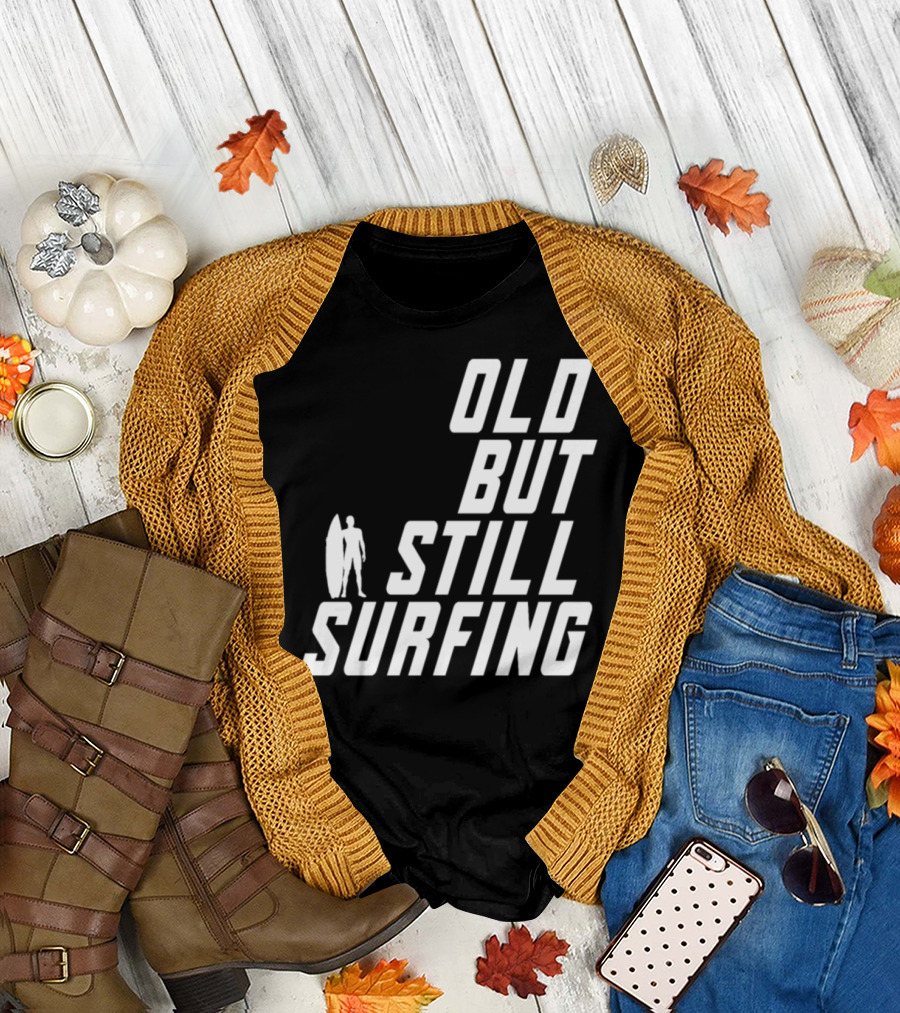 OLD BUT STILL SURFING T-Shirt