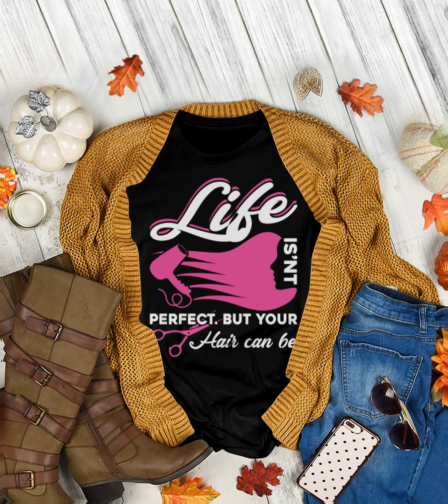Life Isn't Perfect But Your Hair Can Be Hairstylist Life T-Shirt