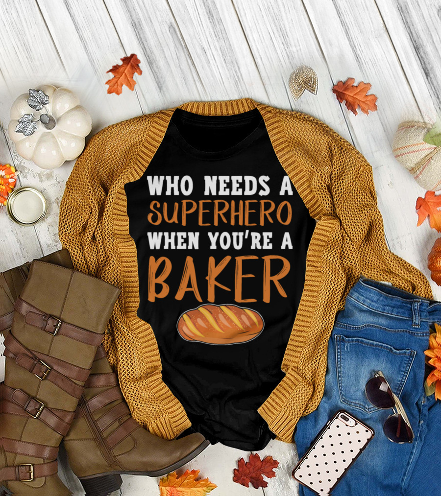 Who Needs a Superhero When You're a Baker T-Shirt