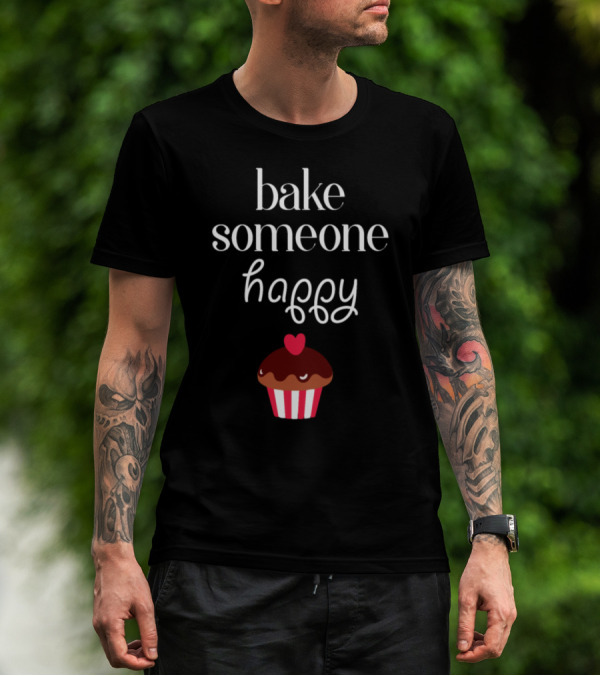 Bake Someone Happy Cookie Cupcake T-Shirt