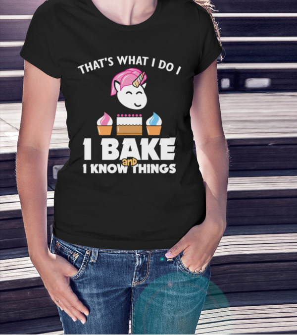 That's What I Do I Bake And I Know Things Unicorn Pastry T-Shirt