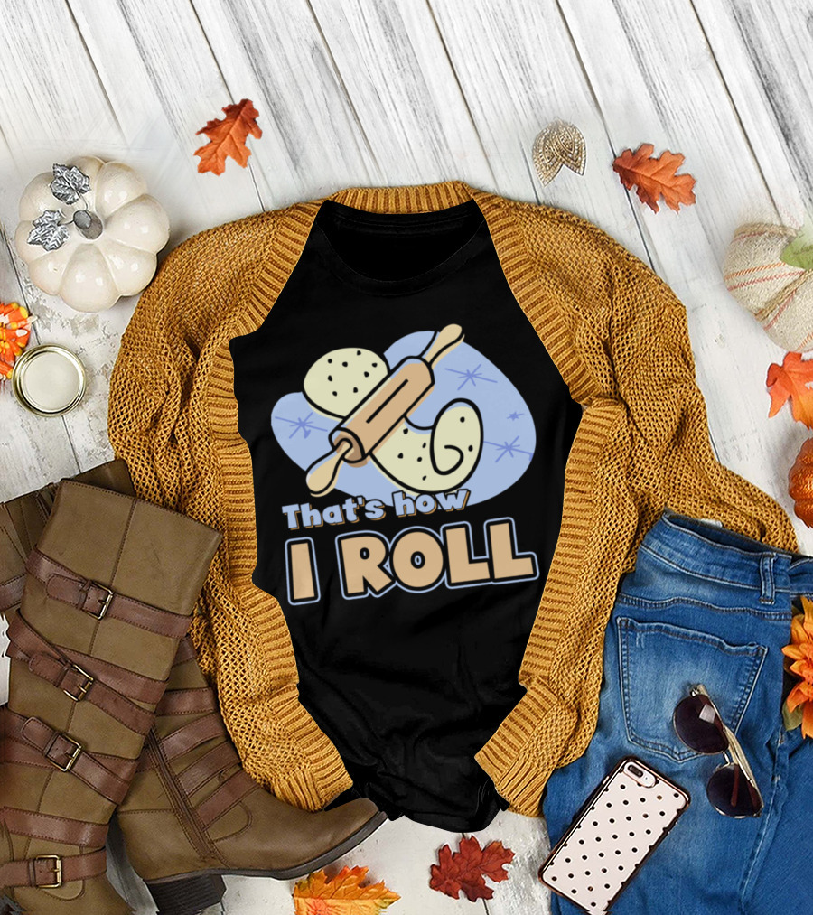 Baker That's How I Roll Rolling Pin Dough T-Shirt