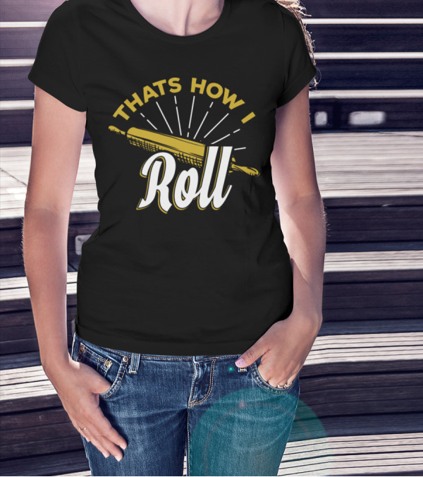 THATS HOW I Roll Baking Bakeryibgk T-Shirt