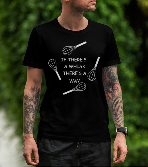 If There's A Whisk There's A Way For The Love Of Baking T-Shirt