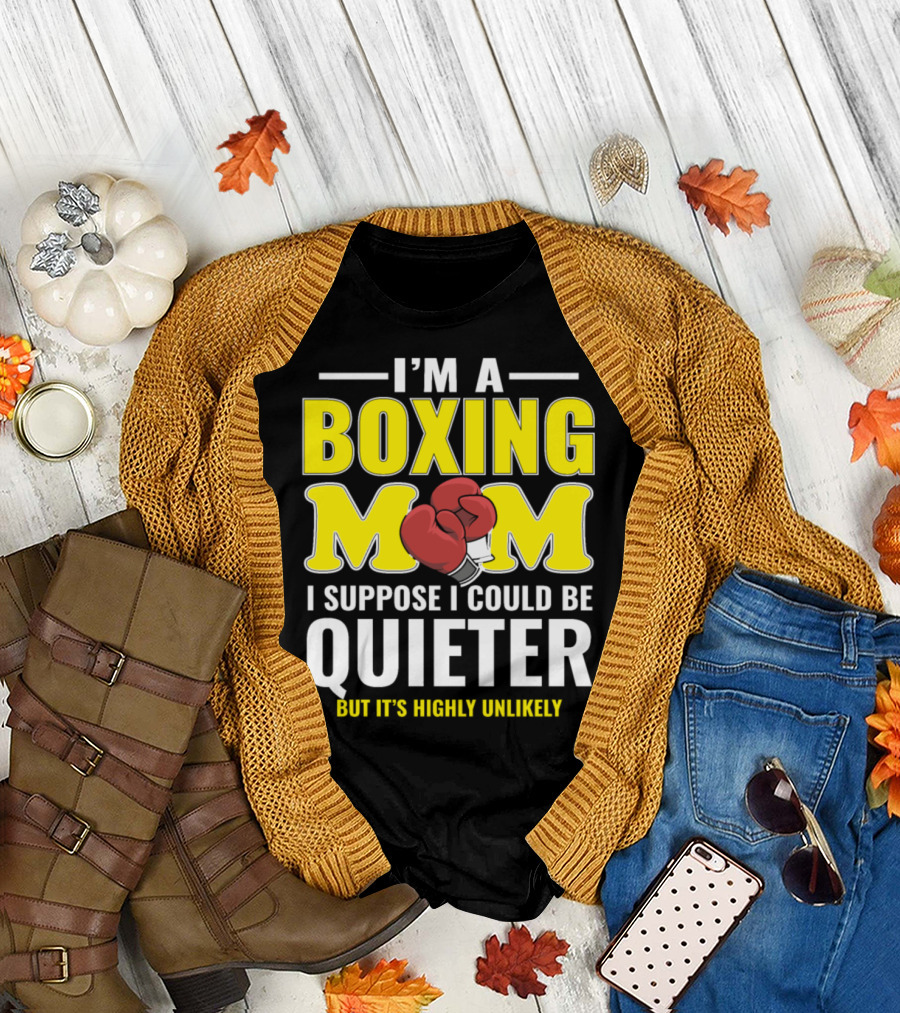 I'm a Boxing Mom I Suppose I Could Be Quieter But It's Highly Unlikely T-Shirt