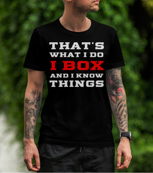 THAT'S WHAT I DO I BOX AND I KNOW THINGS T-Shirt