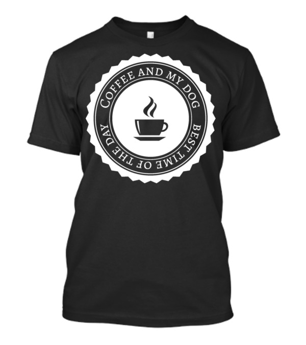 COFFEE AND MY DOG BEST TIME OF THE DAY T-Shirt