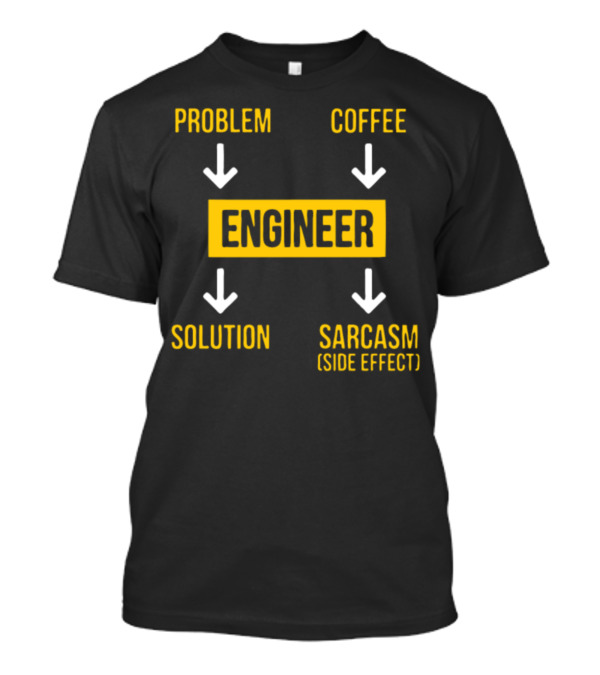 Engineer Problem Coffee Solution Sarcasm Side Effect T-Shirt