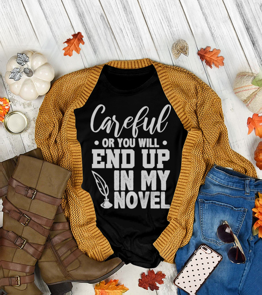 Careful or You Will End Up in My Novel T-Shirt