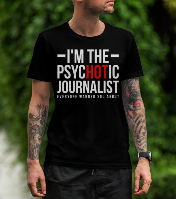 I'm The Psychotic Journalist Everyone Warned You About T-Shirt