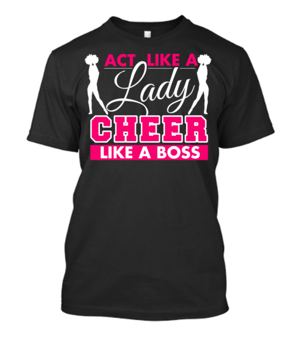 Act Like A Lady Lady Cheer Like A Boss T-Shirt