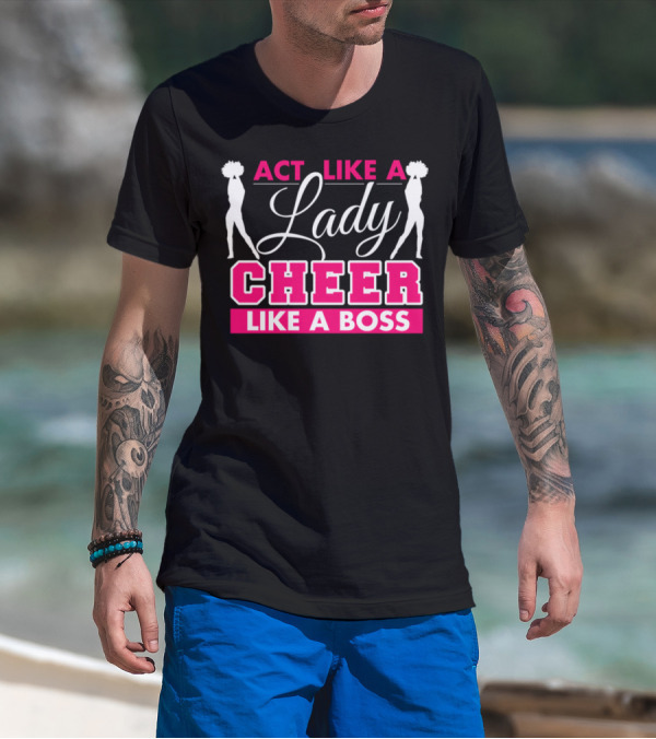 Act Like A Lady Lady Cheer Like A Boss T-Shirt