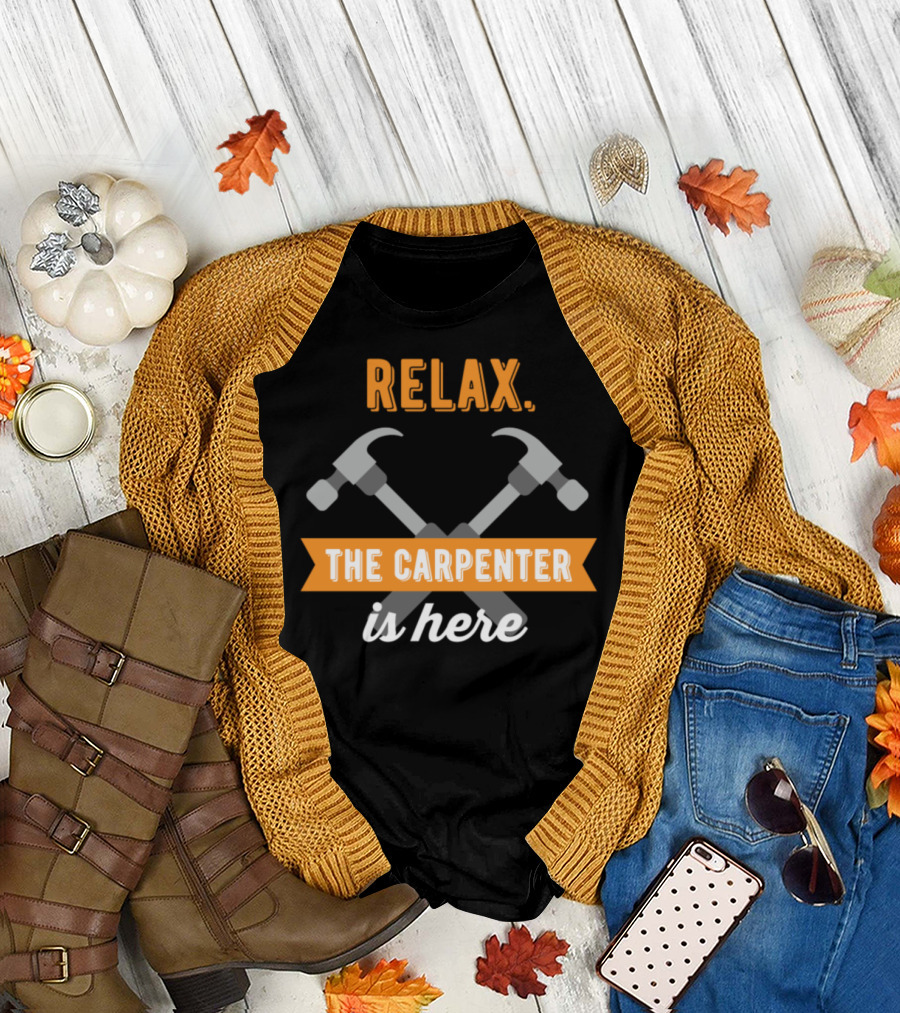 Relax The Carpenter Is Here T-Shirt
