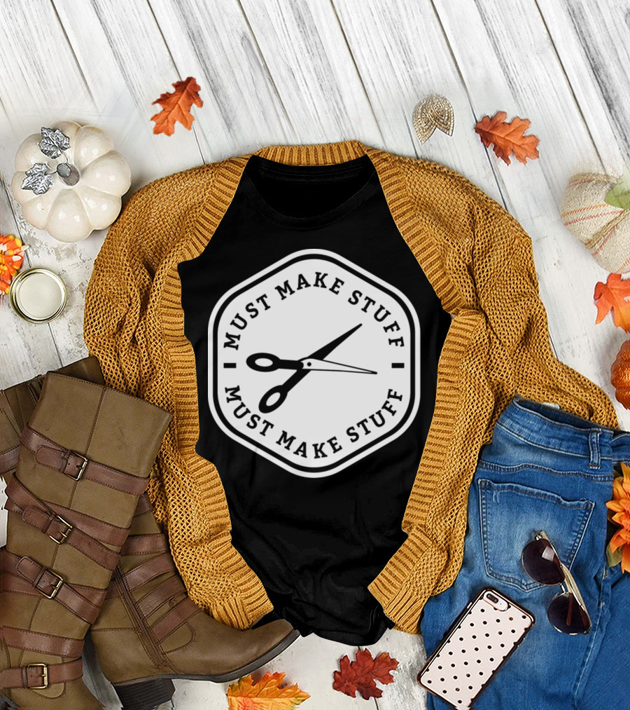 Must Make Stuff Scissors Handicraft Atelier Saying T-Shirt
