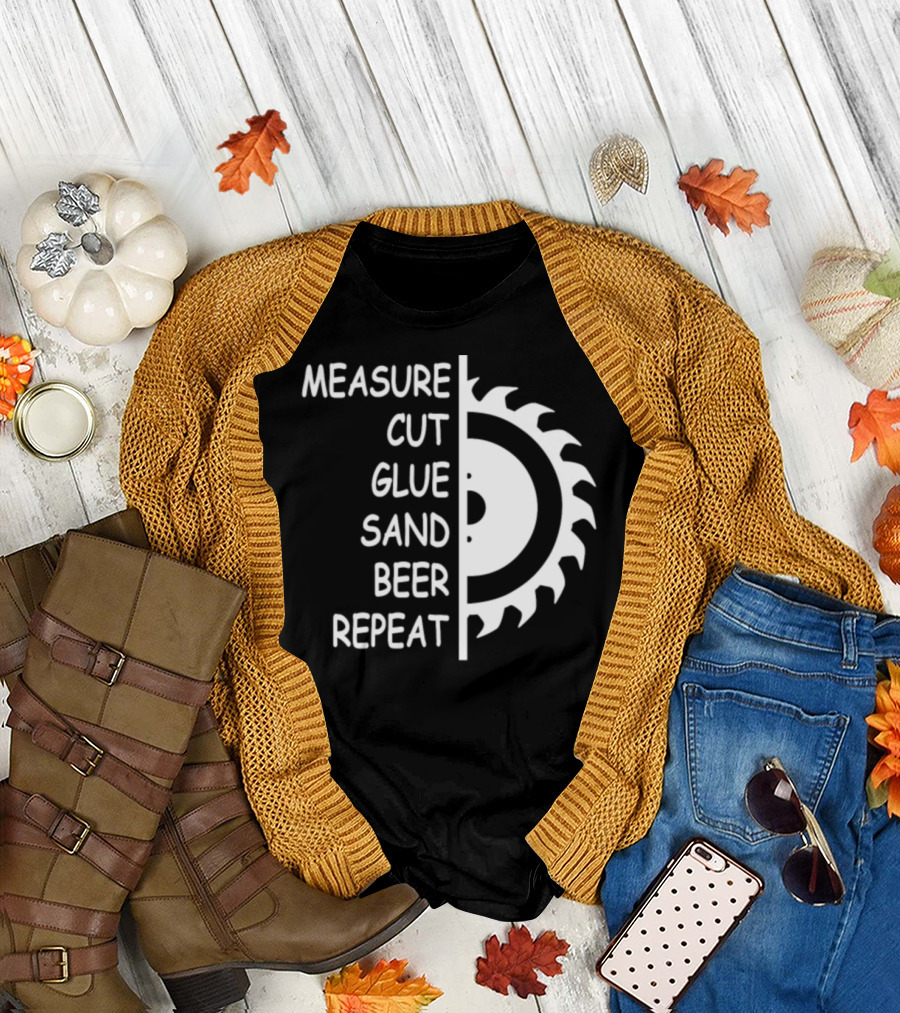 Measure Cut Glue Sand Beer Repeat Saw Blade Woodworking Steps T-Shirt